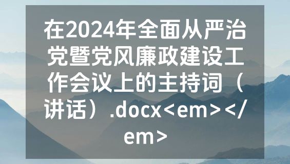 在2024年全面从严治党暨党风廉政建设工作会议上的主持词（讲话）.docx<em></em>