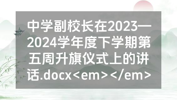 中学副校长在2023—2024学年度下学期第五周升旗仪式上的讲话.docx<em></em>