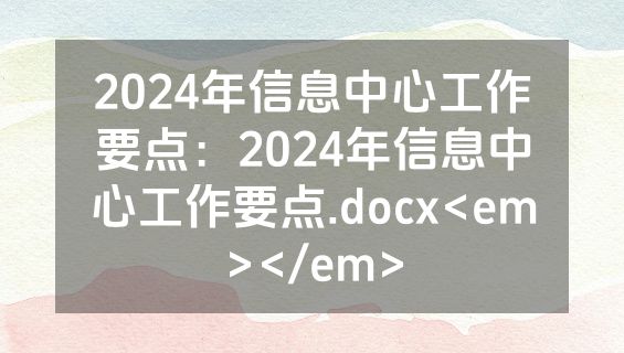 2024年信息中心工作要点：2024年信息中心工作要点.docx<em></em>