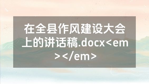 在全县作风建设大会上的讲话稿.docx<em></em>