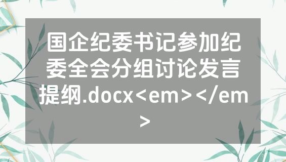 国企纪委书记参加纪委全会分组讨论发言提纲.docx<em></em>