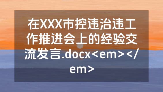 在XXX市控违治违工作推进会上的经验交流发言.docx<em></em>