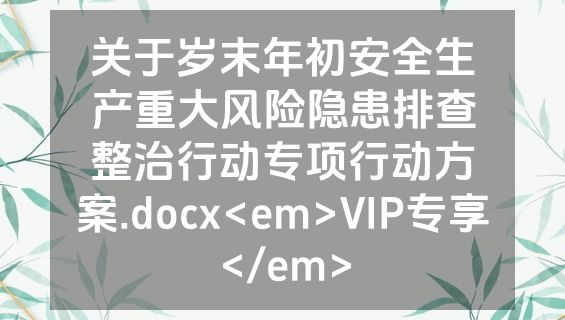 关于岁末年初安全生产重大风险隐患排查整治行动专项行动方案.docx<em>VIP专享</em>
