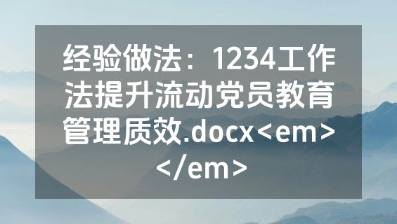 经验做法：1234工作法提升流动党员教育管理质效.docx<em></em>