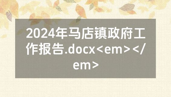 2024年马店镇政府工作报告.docx<em></em>