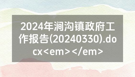 2024年涧沟镇政府工作报告(20240330).docx<em></em>