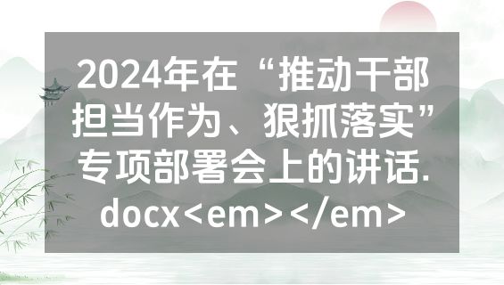 2024年在“推动干部担当作为、狠抓落实”专项部署会上的讲话.docx<em></em>