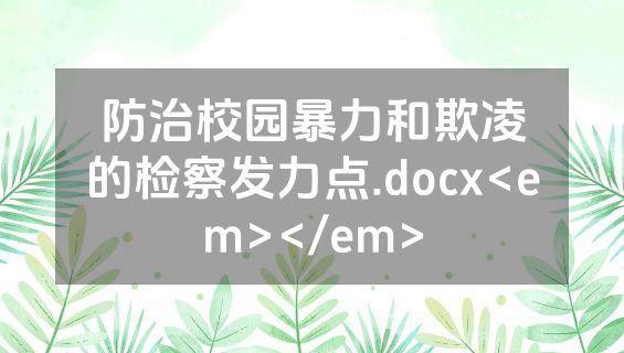 防治校园暴力和欺凌的检察发力点.docx<em></em>