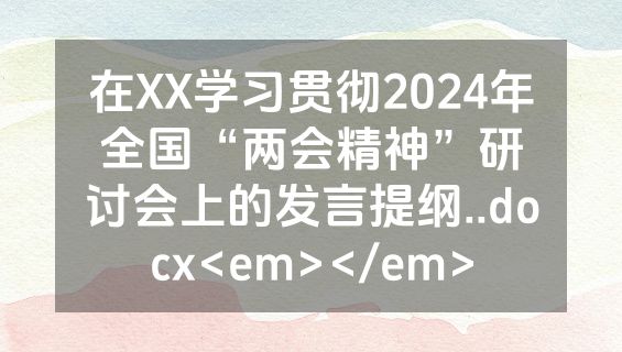 在XX学习贯彻2024年全国“两会精神”研讨会上的发言提纲..docx<em></em>