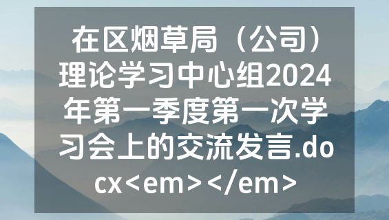 在区烟草局（公司）理论学习中心组2024年第一季度第一次学习会上的交流发言.docx<em></em>