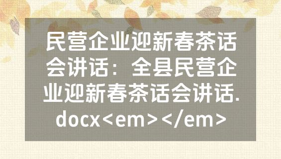 民营企业迎新春茶话会讲话：全县民营企业迎新春茶话会讲话.docx<em></em>
