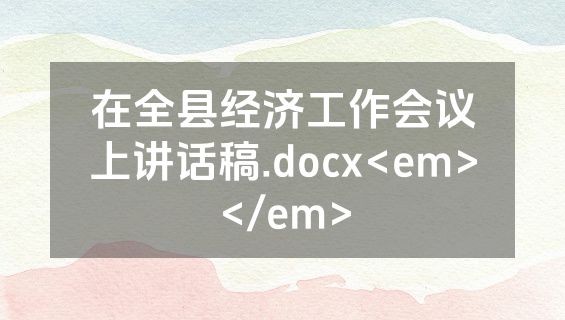 在全县经济工作会议上讲话稿.docx<em></em>