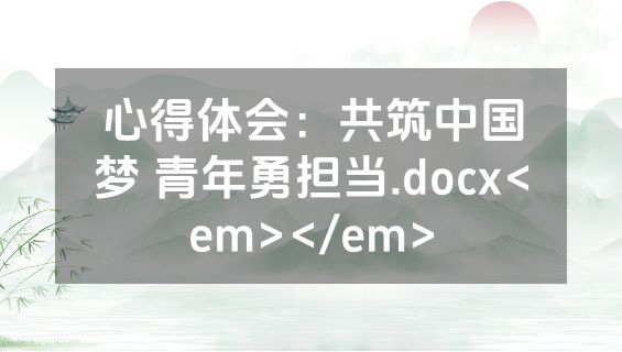 心得体会：共筑中国梦 青年勇担当.docx<em></em>