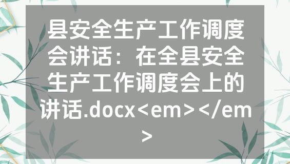县安全生产工作调度会讲话：在全县安全生产工作调度会上的讲话.docx<em></em>