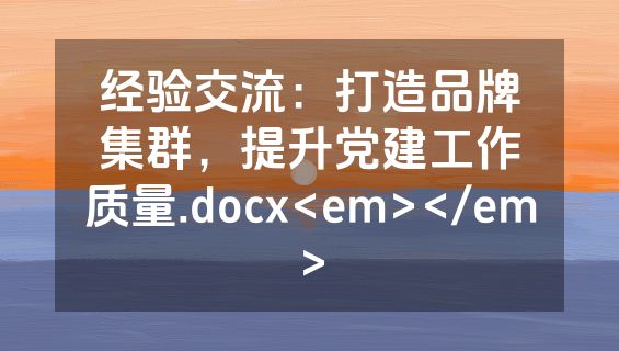 经验交流：打造品牌集群，提升党建工作质量.docx<em></em>