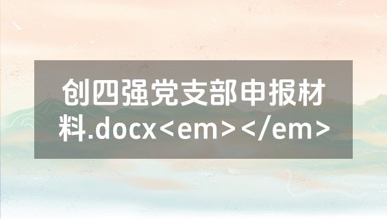创四强党支部申报材料.docx<em></em>