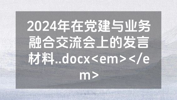 2024年在党建与业务融合交流会上的发言材料..docx<em></em>