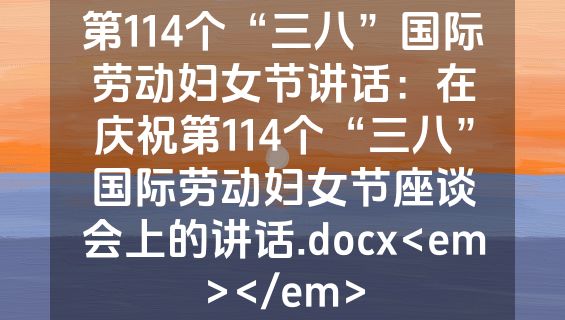 第114个“三八”国际劳动妇女节讲话：在庆祝第114个“三八”国际劳动妇女节座谈会上的讲话.docx<em></em>