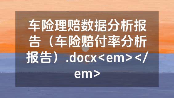 车险理赔数据分析报告（车险赔付率分析报告）.docx<em></em>
