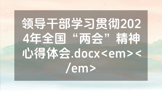 领导干部学习贯彻2024年全国“两会”精神心得体会.docx<em></em>