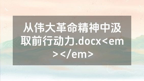 从伟大革命精神中汲取前行动力.docx<em></em>