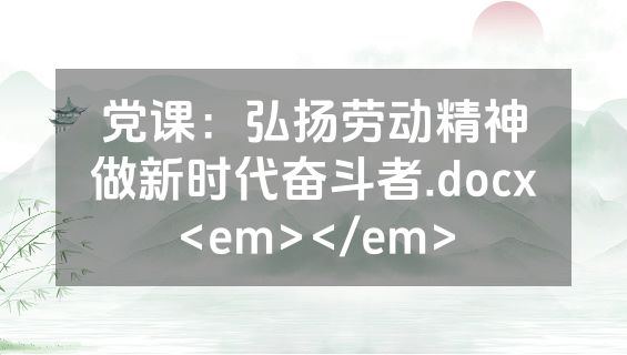 党课：弘扬劳动精神做新时代奋斗者.docx<em></em>