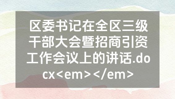 区委书记在全区三级干部大会暨招商引资工作会议上的讲话.docx<em></em>