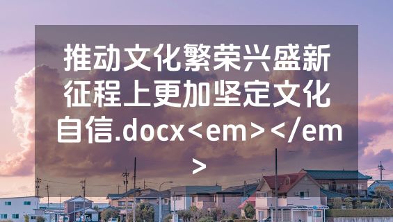 推动文化繁荣兴盛新征程上更加坚定文化自信.docx<em></em>