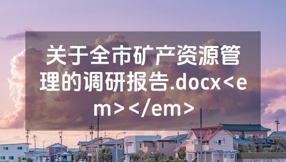 关于全市矿产资源管理的调研报告.docx<em></em>