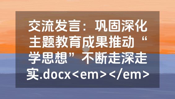 交流发言：巩固深化主题教育成果推动“学思想”不断走深走实.docx<em></em>