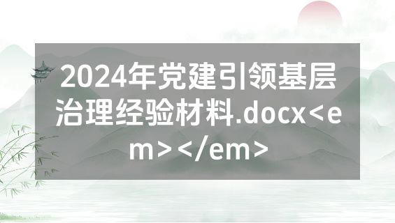2024年党建引领基层治理经验材料.docx<em></em>