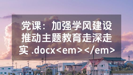 党课：加强学风建设推动主题教育走深走实 .docx<em></em>