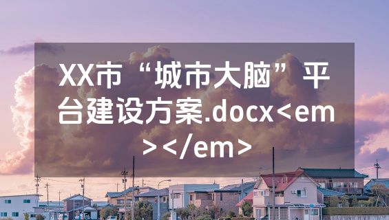 XX市“城市大脑”平台建设方案.docx<em></em>