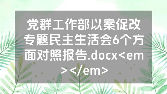 党群工作部以案促改专题民主生活会6个方面对照报告.docx<em></em>