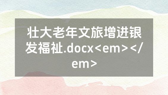 壮大老年文旅增进银发福祉.docx<em></em>