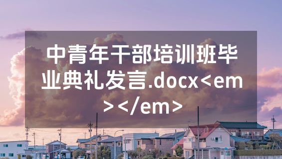 中青年干部培训班毕业典礼发言.docx<em></em>
