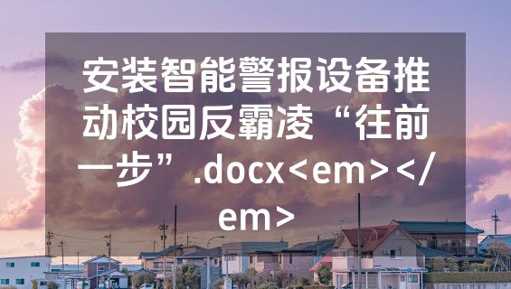 安装智能警报设备推动校园反霸凌“往前一步”.docx<em></em>