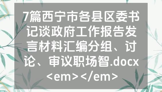 7篇西宁市各县区委书记谈政府工作报告发言材料汇编分组、讨论、审议职场智.docx<em></em>