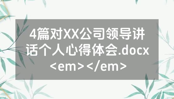 4篇对XX公司领导讲话个人心得体会.docx<em></em>