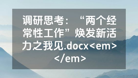 调研思考：“两个经常性工作”焕发新活力之我见.docx<em></em>