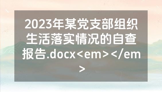 2023年某党支部组织生活落实情况的自查报告.docx<em></em>