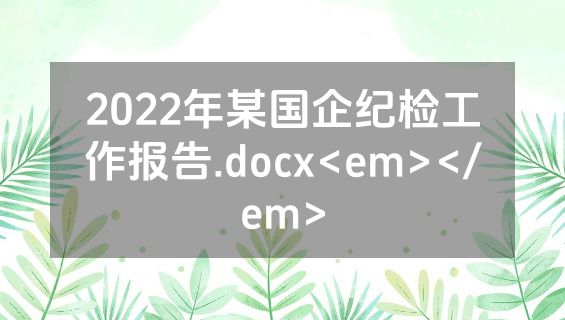 2022年某国企纪检工作报告.docx<em></em>