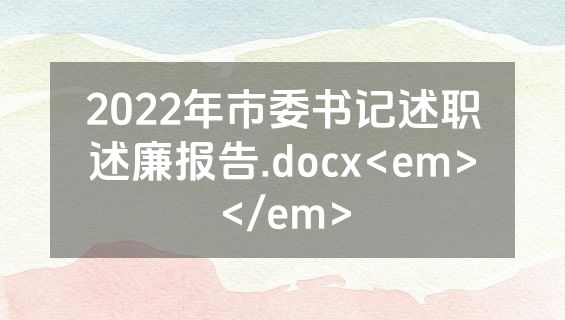 2022年市委书记述职述廉报告.docx<em></em>