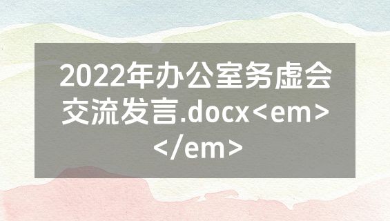 2022年办公室务虚会交流发言.docx<em></em>
