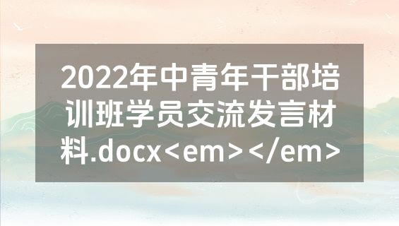 2022年中青年干部培训班学员交流发言材料.docx<em></em>