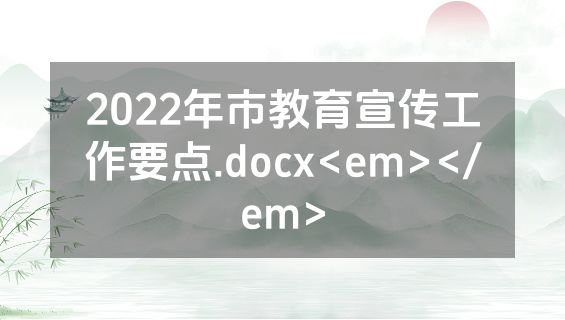 2022年市教育宣传工作要点.docx<em></em>