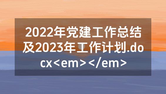 2022年党建工作总结及2023年工作计划.docx<em></em>