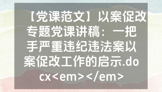 【党课范文】以案促改专题党课讲稿：一把手严重违纪违法案以案促改工作的启示.docx<em></em>
