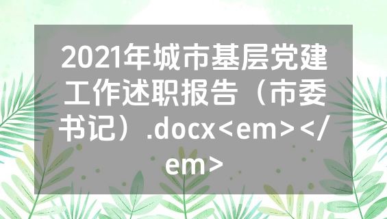 2021年城市基层党建工作述职报告（市委书记）.docx<em></em>