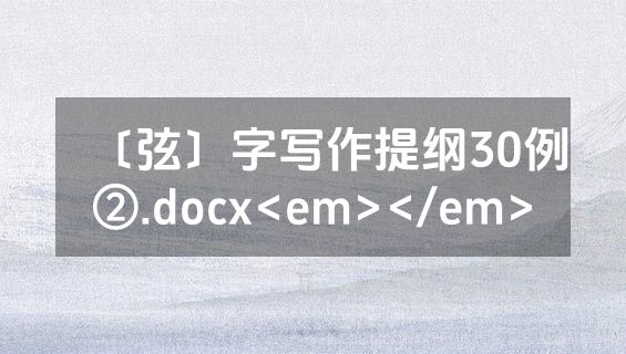〔弦〕字写作提纲30例②.docx<em></em>